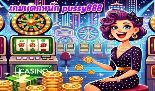เกมแตกหนัก pussy888